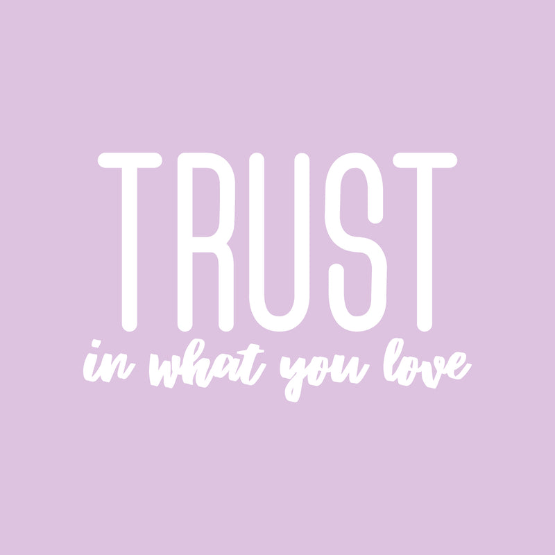 Vinyl Wall Art Decal - Trust In What You Love - 17" x 26.5" - Modern Inspirational Optimism Quote Sticker For Bedroom Home Office Living Room Apartment Classroom Decor 1