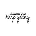 Vinyl Wall Art Decal - No Matter What Keep Going - Modern Motivational Optimism Quote Sticker For Teen Bedroom Living Room Home Work Office Classroom Decor 1