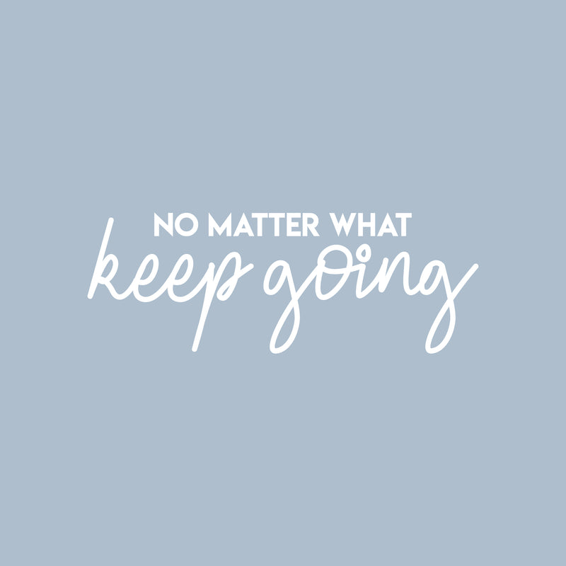 Vinyl Wall Art Decal - No Matter What Keep Going - 10" x 28" - Modern Motivational Optimism Quote Sticker For Teen Bedroom Living Room Home Work Office Classroom Decor 1