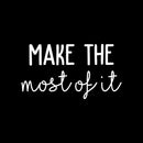 Vinyl Wall Art Decal - Make The Most Of It - 12" x 22" - Modern Motivational Positive Quote Sticker For Living Room Bedroom Office Work Coffee Shop Store Decor 1