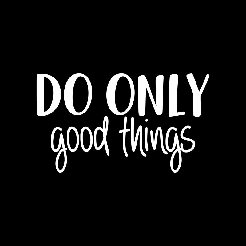 Vinyl Wall Art Decal - Do Only Good Things - 12.5" x 22" - Modern Motivational Optimism Quote Sticker For Teen Bedroom Living Kids Room Home Work Office Classroom Decor 1