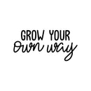 Vinyl Wall Art Decal - Grow Your Own Way - 10.5" x 22" - Modern Cute Positive Self Esteem Quote Sticker For Bedroom Living Room Playroom Office Decor 1