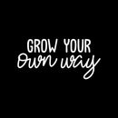 Vinyl Wall Art Decal - Grow Your Own Way - 10.5" x 22" - Modern Cute Positive Self Esteem Quote Sticker For Bedroom Living Room Playroom Office Decor 1
