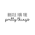 Vinyl Wall Art Decal - Hustle For The Pretty Things - Trendy Motivational Positive Vibes Quote Sticker For Home Bedroom Closet Living Room Work Office Coffee Shop Decor 1