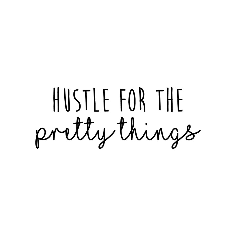 Vinyl Wall Art Decal - Hustle For The Pretty Things - 8" x 22" - Trendy Motivational Positive Vibes Quote Sticker For Home Bedroom Closet Living Room Work Office Coffee Shop Decor 1
