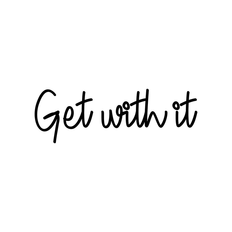 Vinyl Wall Art Decal - Get With It - 7.5" x 22" - Modern Inspirational Positive Sticker For Home Bedroom Closet Living Room Playroom Kids Room Office Decor 1
