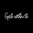 Vinyl Wall Art Decal - Get With It - 7.5" x 22" - Modern Inspirational Positive Sticker For Home Bedroom Closet Living Room Playroom Kids Room Office Decor 1