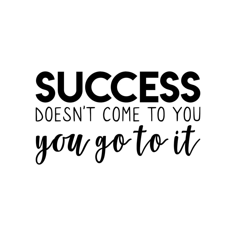 Vinyl Wall Art Decal - Success Doesn't Come To You. You Got It - 12.5" x 22" - Modern Motivational Business Quote Sticker For Bedroom Living Room Home Work Office Classroom Decor 1