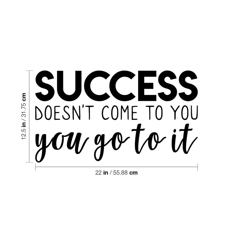 Vinyl Wall Art Decal - Success Doesn't Come To You. You Got It - 12.5" x 22" - Modern Motivational Business Quote Sticker For Bedroom Living Room Home Work Office Classroom Decor 4