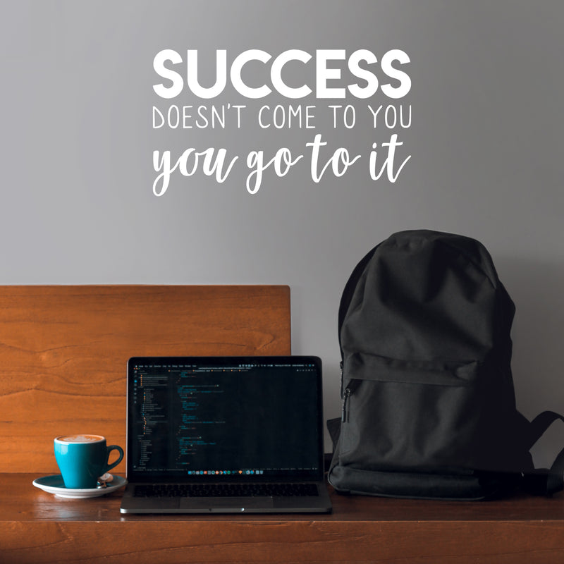 Vinyl Wall Art Decal - Success Doesn't Come To You. You Got It - 12.5" x 22" - Modern Motivational Business Quote Sticker For Bedroom Living Room Home Work Office Classroom Decor 2