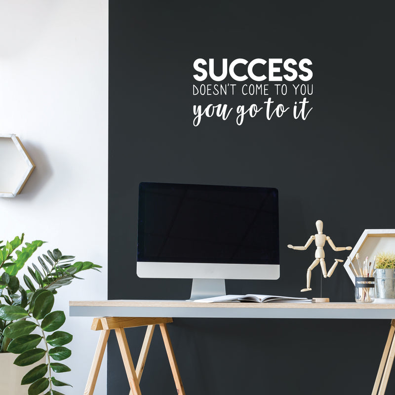 Vinyl Wall Art Decal - Success Doesn't Come To You. You Got It - 12.5" x 22" - Modern Motivational Business Quote Sticker For Bedroom Living Room Home Work Office Classroom Decor 3