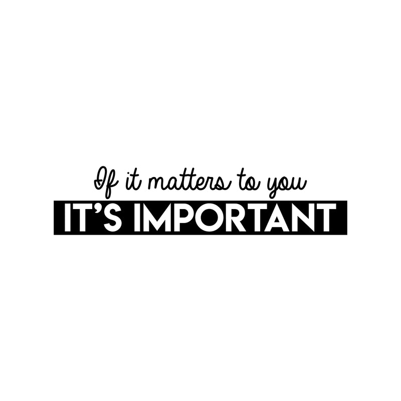Vinyl Wall Art Decal - If It Matters To You It's Important - 7" x 30" - Trendy Optimistic Mind Change Quote Sticker For Bedroom Living Room Work Office Gym Fitness Decor 1