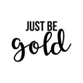 Vinyl Wall Art Decal - Just Be Gold - Cute Trendy Inspirational Positive Girly Quote Sticker For Teens Kids Room Bedroom Closet Playroom Living Room Office Feminine Decor 1