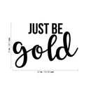 Vinyl Wall Art Decal - Just Be Gold - Cute Trendy Inspirational Positive Girly Quote Sticker For Teens Kids Room Bedroom Closet Playroom Living Room Office Feminine Decor 4