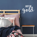 Vinyl Wall Art Decal - Just Be Gold - 15" x 22" - Cute Trendy Inspirational Positive Girly Quote Sticker For Teens Kids Room Bedroom Closet Playroom Living Room Office Feminine Decor 2