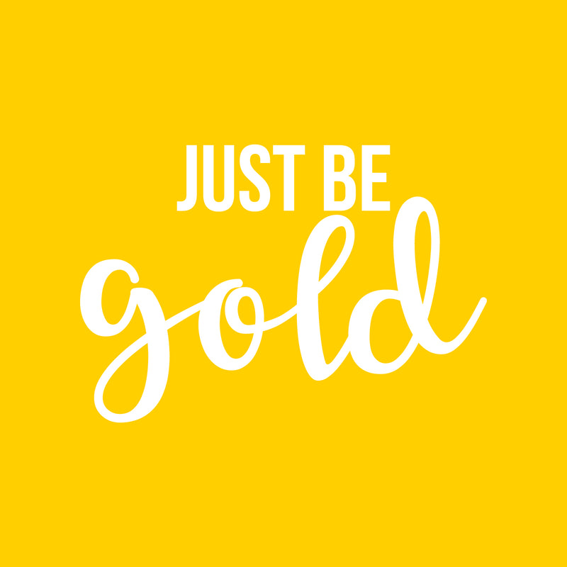 Vinyl Wall Art Decal - Just Be Gold - 15" x 22" - Cute Trendy Inspirational Positive Girly Quote Sticker For Teens Kids Room Bedroom Closet Playroom Living Room Office Feminine Decor 1