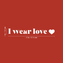 Vinyl Wall Art Decal - I Wear Love - 3" x 25" - Modern Inspirational Positive Quote Sticker Cute Design For Bedroom Closet Living Kids Room Home Office Playroom Decor 4