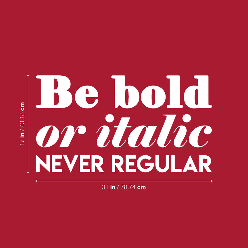 Vinyl Wall Art Decal - Be Bold Or Italic Never Regular - 17" x 31" - Cute Inspirational Optimistic Funny Quote Sticker For Home Bedroom Closet Living Room Playroom Office Coffee Shop Decor 4