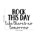 Vinyl Wall Art Decal - Rock This Day Like There's No Tomorrow - 16" x 22" - Trendy Motivational Quote Sticker For Motivation Teen Bedroom Living Room Home Office Apartment Classroom Decor 4