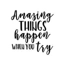 Vinyl Wall Art Decal - Amazing Things Happen When You Try - 23" x 22" - Modern Motivational Business Quote Sticker For Bedroom Living Room Home Work Office Classroom Decor 1