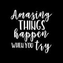 Vinyl Wall Art Decal - Amazing Things Happen When You Try - 23" x 22" - Modern Motivational Business Quote Sticker For Bedroom Living Room Home Work Office Classroom Decor 1