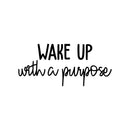 Vinyl Wall Art Decal - Wake Up With A Purpose - Modern Inspirational Cute Positive Quote Sticker For Home Bedroom Closet Living Room Kids Room Playroom Work Office Decor 1