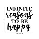 Vinyl Wall Art Decal - Infinite Reasons To Be Happy - 20" x 22" - Modern Inspirational Positive Quote Sticker For Home Office Teen Bedroom Kids Room Playroom Coffee Shop Decor 4