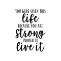 Vinyl Wall Art Decal - You Were Given This Life Because You Are Strong - Trendy Inspirational Optimistic Quote Sticker For Office Store Coffee Shop Living Room Playroom Decor 1