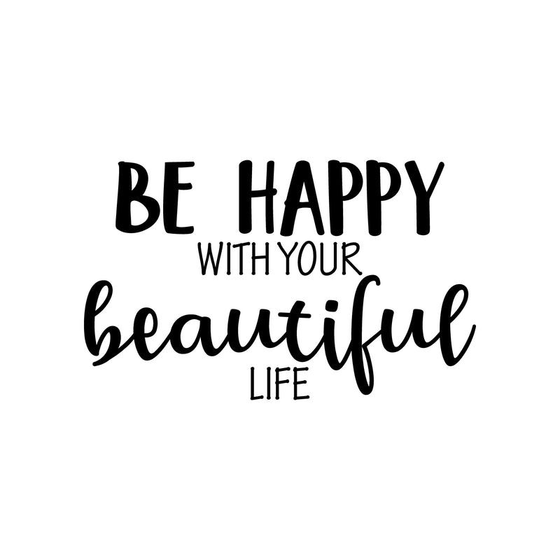 Vinyl Wall Art Decal - Be Happy With Your Beautiful Life - 13.5" x 22" - Modern Inspirational Positive Self Esteem Cute Quote Sticker For Home Bedroom Closet Living Room Kids Room Office Decor 1