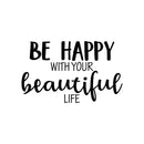 Vinyl Wall Art Decal - Be Happy With Your Beautiful Life - 13.5" x 22" - Modern Inspirational Positive Self Esteem Cute Quote Sticker For Home Bedroom Closet Living Room Kids Room Office Decor 1
