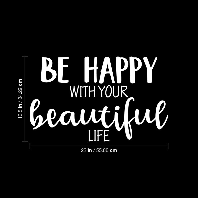 Vinyl Wall Art Decal - Be Happy With Your Beautiful Life - 13.5" x 22" - Modern Inspirational Positive Self Esteem Cute Quote Sticker For Home Bedroom Closet Living Room Kids Room Office Decor 4