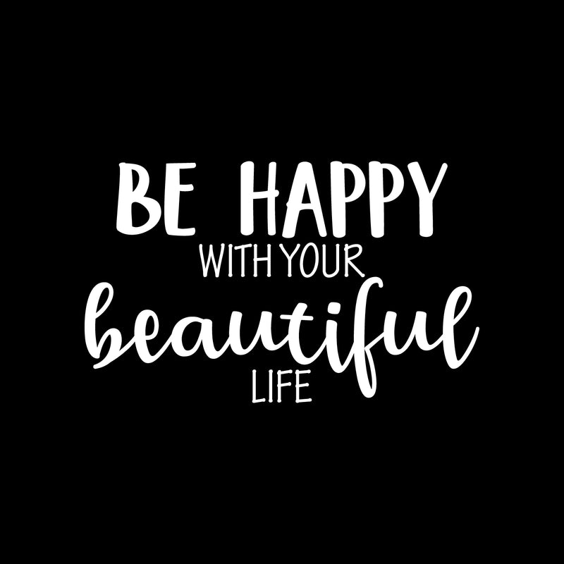 Vinyl Wall Art Decal - Be Happy With Your Beautiful Life - 13.5" x 22" - Modern Inspirational Positive Self Esteem Cute Quote Sticker For Home Bedroom Closet Living Room Kids Room Office Decor 1