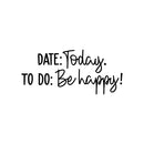 Vinyl Wall Art Decal - Date Today To Do Be Happy! - 11" x 25" - Modern Motivational Quote Sticker For Teen Bedroom Home Office Kids Room Apartment School Classroom Store Decor 1