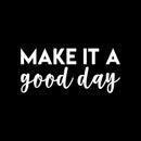 Vinyl Wall Art Decal - Make It A Good Day - 10" x 22" - Modern Motivational Positive Cute Quote Sticker For Home Office Kids Room Teen Bedroom Living Room Classroom Decor 1