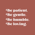 Vinyl Wall Art Decal - Be Patient Be Gentle Be Humble - 22" x 29" - Modern Inspirational Positive Self Esteem Cute Quote Sticker For Home Bedroom Closet Living Room Kids Room Playroom Office Decor 1