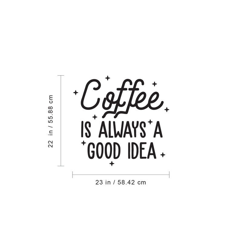 Vinyl Wall Art Decal - Coffee is Always A Good Idea - 22" x 23" - Trendy Modern Caffeine Quote Sticker For Coffee Lovers Coffee Shop Restaurant Store Home Kitchen Office kitchenette Decor 4