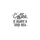 Vinyl Wall Art Decal - Coffee is Always A Good Idea - 22" x 23" - Trendy Modern Caffeine Quote Sticker For Coffee Lovers Coffee Shop Restaurant Store Home Kitchen Office kitchenette Decor 1