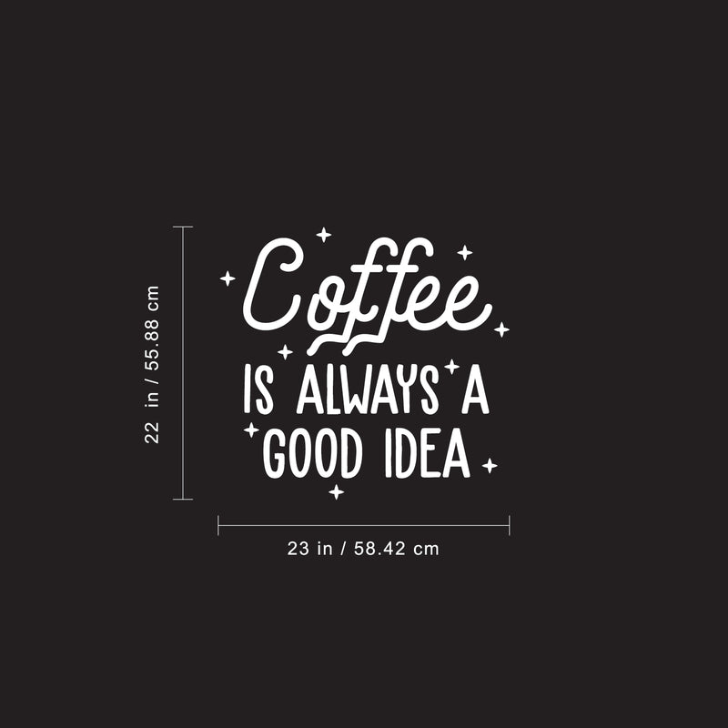 Vinyl Wall Art Decal - Coffee is Always A Good Idea - 22" x 23" - Trendy Modern Caffeine Quote Sticker For Coffee Lovers Coffee Shop Restaurant Store Home Kitchen Office kitchenette Decor 4