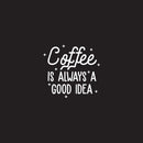Vinyl Wall Art Decal - Coffee is Always A Good Idea - 22" x 23" - Trendy Modern Caffeine Quote Sticker For Coffee Lovers Coffee Shop Restaurant Store Home Kitchen Office kitchenette Decor 1