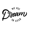 Vinyl Wall Art Decal - We All Dream In Gold - Modern Cute Trendy Optimistic Inspirational Quote Sticker For Bedroom Closet Nursery Playroom Living Room Office Coffee Shop Decor 1