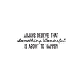 Vinyl Wall Art Decal - Always Believe That Something Wonderful is About Happen - 10.5" x 34" - Trendy Motivational Positive Quote Sticker For Office Store Coffee Shop Living Room Playroom Decor 1