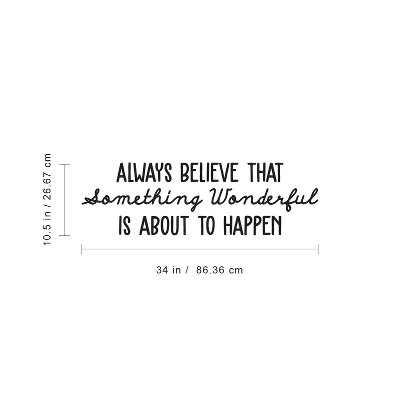 Vinyl Wall Art Decal - Always Believe That Something Wonderful is About Happen - 10.5" x 34" - Trendy Motivational Positive Quote Sticker For Office Store Coffee Shop Living Room Playroom Decor 4