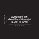 Vinyl Wall Art Decal - Always Believe That Something Wonderful is About Happen - 10.5" x 34" - Trendy Motivational Positive Quote Sticker For Office Store Coffee Shop Living Room Playroom Decor 4