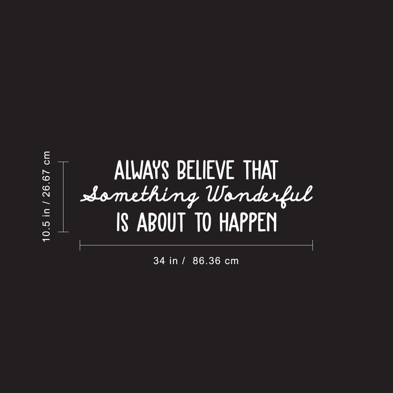 Vinyl Wall Art Decal - Always Believe That Something Wonderful is About Happen - 10.5" x 34" - Trendy Motivational Positive Quote Sticker For Office Store Coffee Shop Living Room Playroom Decor 4