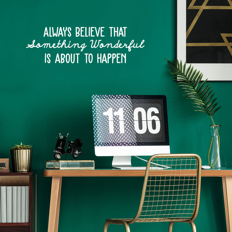 Vinyl Wall Art Decal - Always Believe That Something Wonderful is About Happen - 10.5" x 34" - Trendy Motivational Positive Quote Sticker For Office Store Coffee Shop Living Room Playroom Decor 3