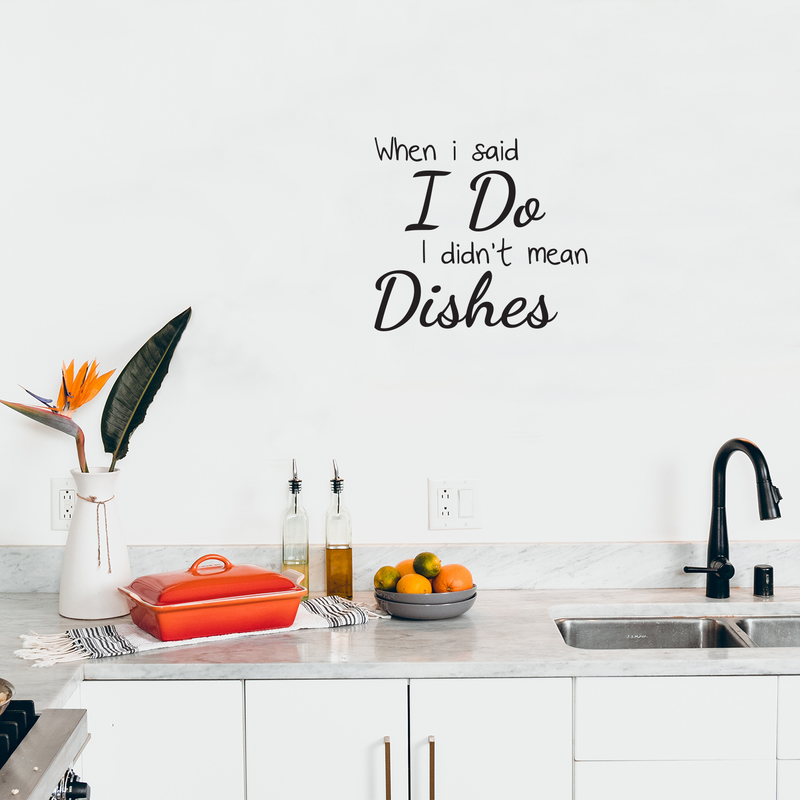 Vinyl Wall Art Decal - When I Said I Do I Didn't Mean The Dishes - Modern Funny Quote Sticker Adult Joke For Couple Home Dining Room Kitchen Apartment Decor 3