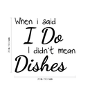 Vinyl Wall Art Decal - When I Said I Do I Didn't Mean The Dishes - Modern Funny Quote Sticker Adult Joke For Couple Home Dining Room Kitchen Apartment Decor 4
