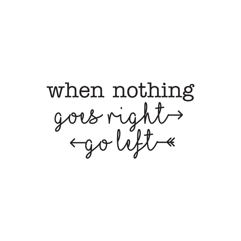 Vinyl Wall Art Decal - When Nothing Goes Right Go Left - - Trendy Optimistic Cute Quote Sticker For Bedroom Kids Room Playroom Living Room Gym Fitness Office Coffee Shop Decor 1