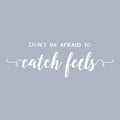 Vinyl Wall Art Decal - Don't Be Afraid To Catch Feels - 8.5" x 25" - Trendy Inspirational Optimistic Cute Quote Sticker For Home Bedroom Kids Room Living Room Playroom Office Work Coffee Shop Decor 1