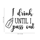 Vinyl Wall Art Decal - I Drink Until I Pass Out - 20.5" x 25" - Modern Cute Funny Quote Sticker Children Joke For Kids Baby Toddler Room Boys Girls Bedroom Playroom Nursery Decor 4